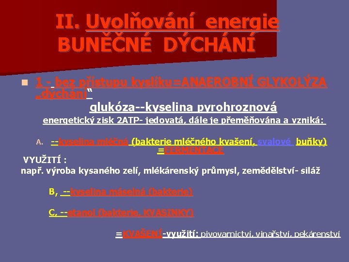  II. Uvolňování energie BUNĚČNÉ DÝCHÁNÍ n 1 - bez přístupu kyslíku=ANAEROBNÍ GLYKOLÝZA „dýchání“