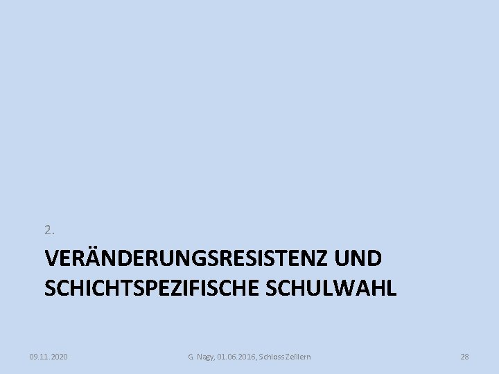 2. VERÄNDERUNGSRESISTENZ UND SCHICHTSPEZIFISCHE SCHULWAHL 09. 11. 2020 G. Nagy, 01. 06. 2016, Schloss