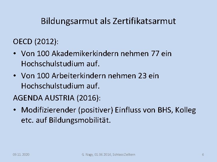 Bildungsarmut als Zertifikatsarmut OECD (2012): • Von 100 Akademikerkindern nehmen 77 ein Hochschulstudium auf.