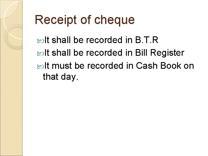 Receipt of cheque It shall be recorded in B. T. R It shall be