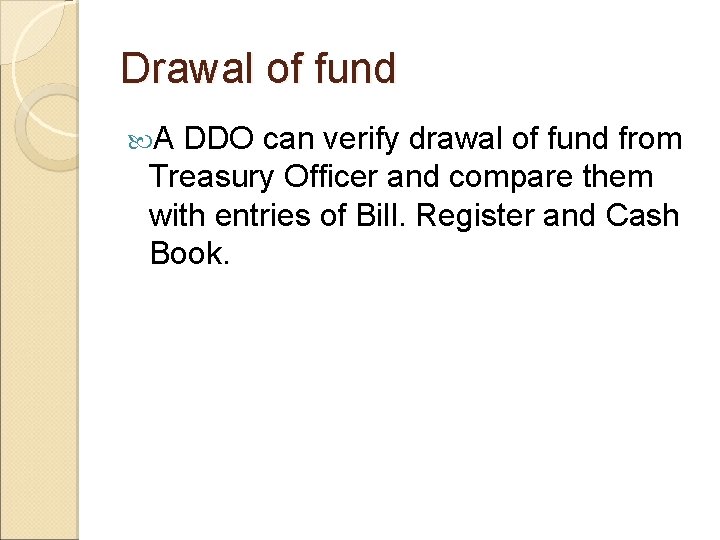 Drawal of fund A DDO can verify drawal of fund from Treasury Officer and