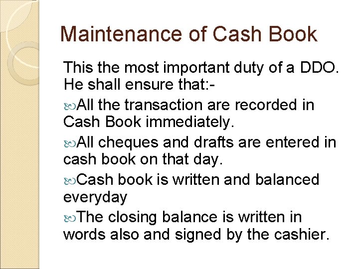 Maintenance of Cash Book This the most important duty of a DDO. He shall