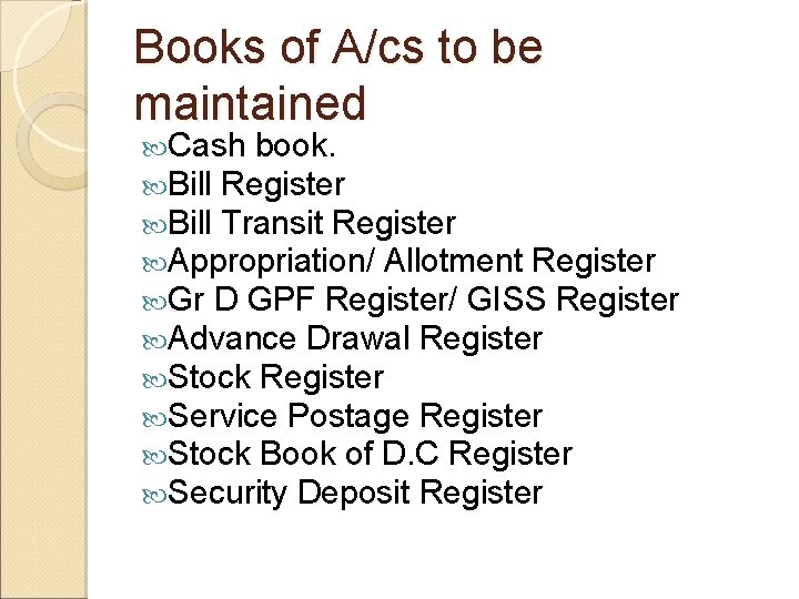 Books of A/cs to be maintained Cash book. Bill Register Bill Transit Register Appropriation/