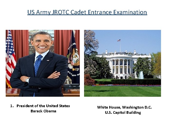 US Army JROTC Cadet Entrance Examination 1. President of the United States Barack Obama