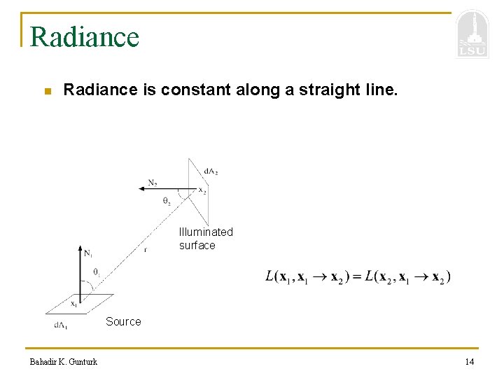 Radiance n Radiance is constant along a straight line. Illuminated surface Source Bahadir K.