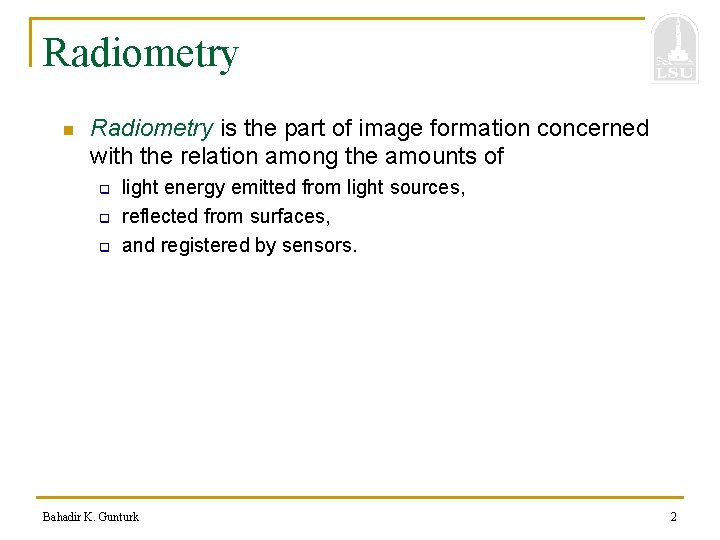 Radiometry n Radiometry is the part of image formation concerned with the relation among