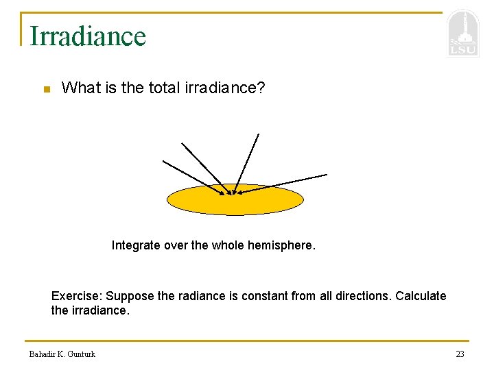 Irradiance n What is the total irradiance? Integrate over the whole hemisphere. Exercise: Suppose