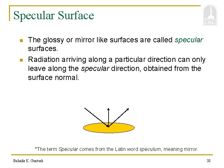 Specular Surface n n The glossy or mirror like surfaces are called specular surfaces.