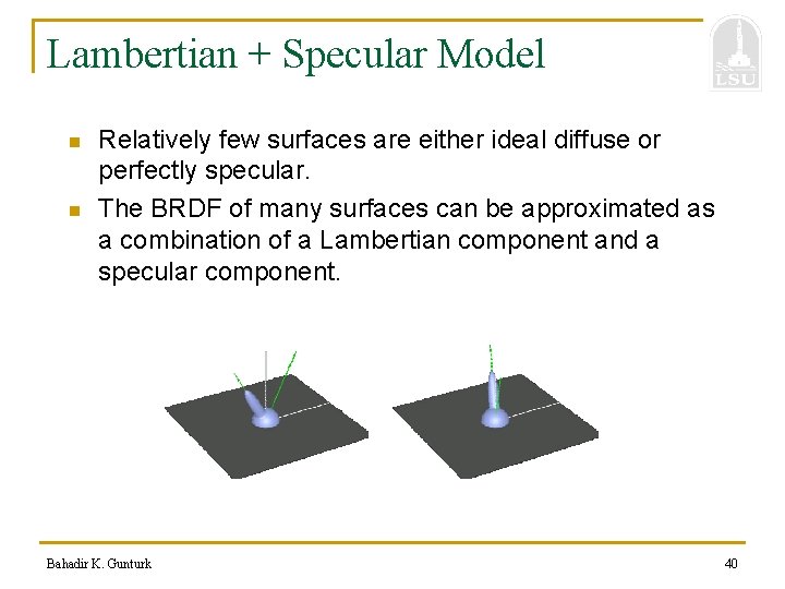 Lambertian + Specular Model n n Relatively few surfaces are either ideal diffuse or