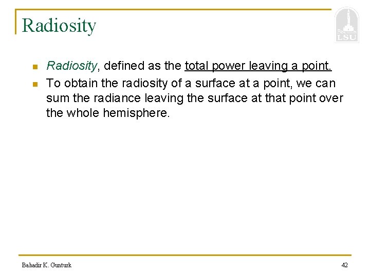Radiosity n n Radiosity, defined as the total power leaving a point. To obtain