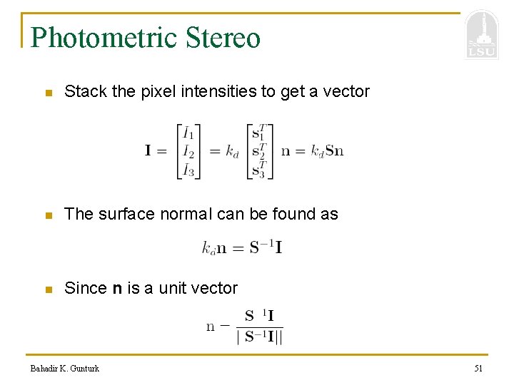 Photometric Stereo n Stack the pixel intensities to get a vector n The surface
