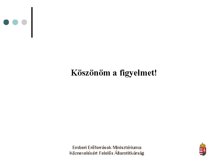 Köszönöm a figyelmet! Emberi Erőforrások Minisztériuma Köznevelésért Felelős Államtitkárság 