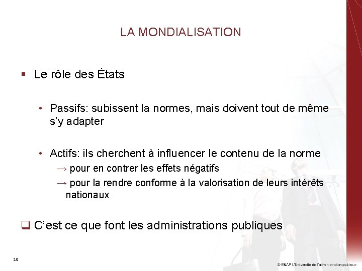 LA MONDIALISATION § Le rôle des États • Passifs: subissent la normes, mais doivent