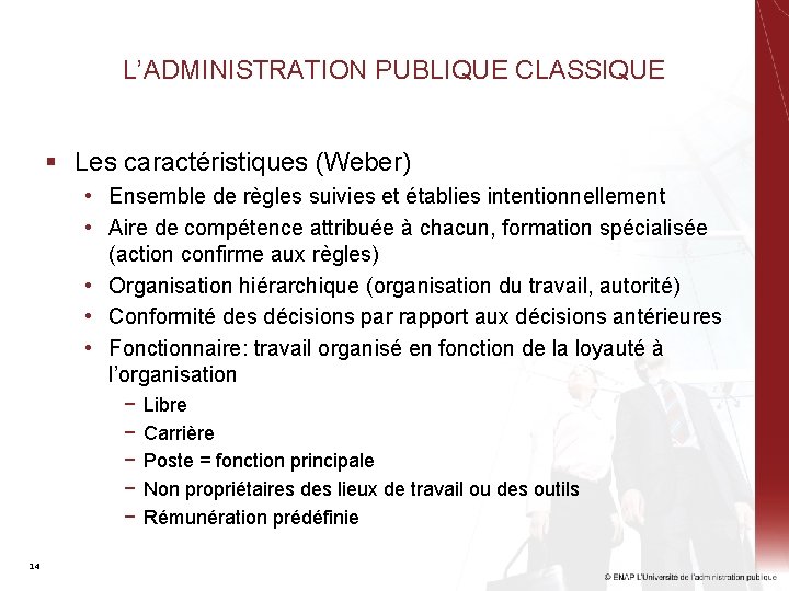 L’ADMINISTRATION PUBLIQUE CLASSIQUE § Les caractéristiques (Weber) • Ensemble de règles suivies et établies