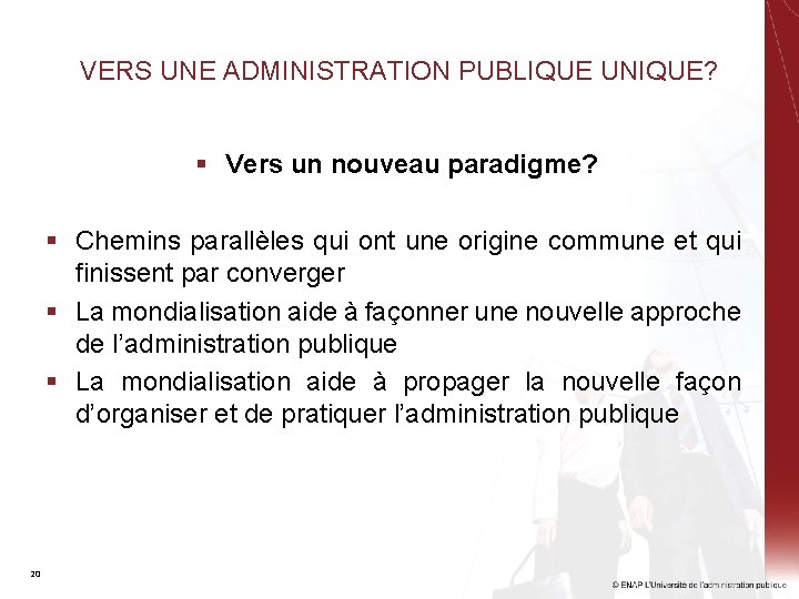 VERS UNE ADMINISTRATION PUBLIQUE UNIQUE? § Vers un nouveau paradigme? § Chemins parallèles qui