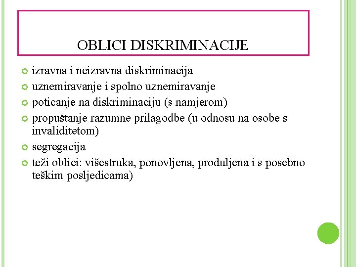 OBLICI DISKRIMINACIJE izravna i neizravna diskriminacija uznemiravanje i spolno uznemiravanje poticanje na diskriminaciju (s