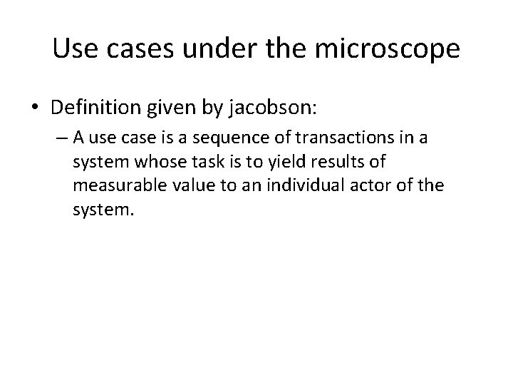 Use cases under the microscope • Definition given by jacobson: – A use case