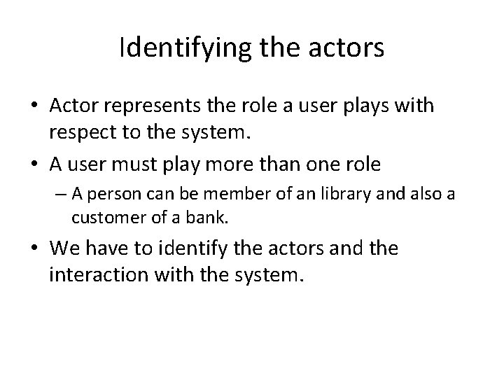 Identifying the actors • Actor represents the role a user plays with respect to