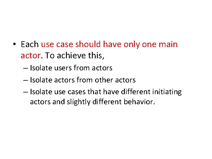  • Each use case should have only one main actor. To achieve this,