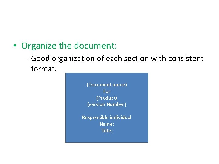  • Organize the document: – Good organization of each section with consistent format.