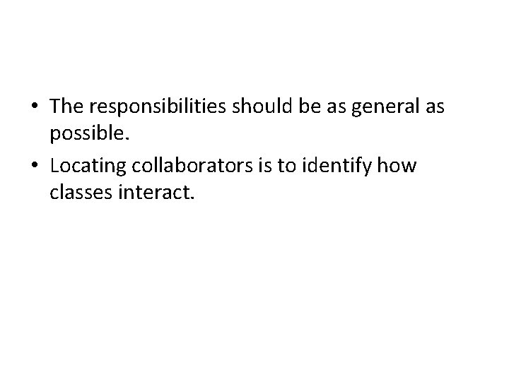  • The responsibilities should be as general as possible. • Locating collaborators is