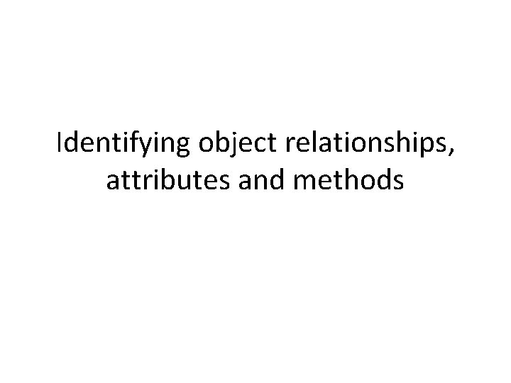 Identifying object relationships, attributes and methods 