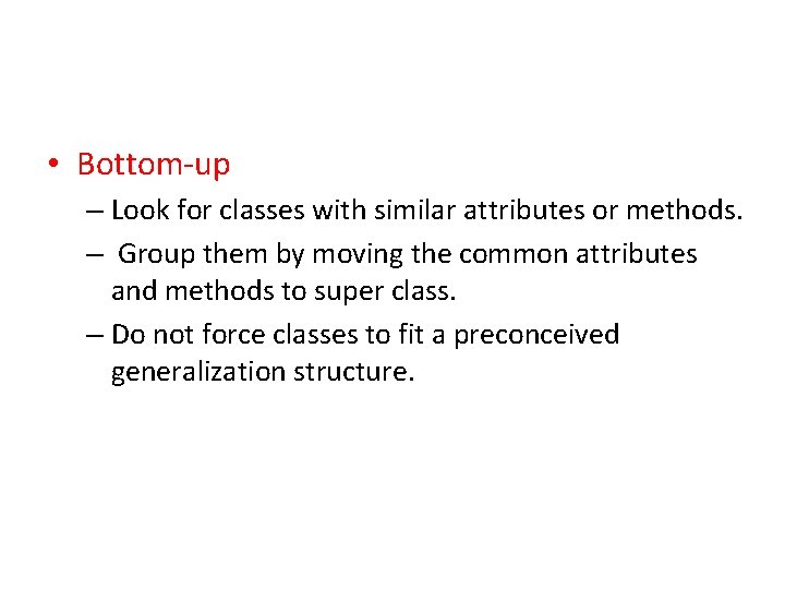  • Bottom-up – Look for classes with similar attributes or methods. – Group