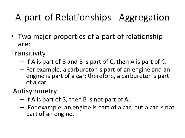 A-part-of Relationships - Aggregation • Two major properties of a-part-of relationship are: Transitivity –