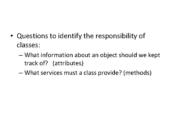  • Questions to identify the responsibility of classes: – What information about an