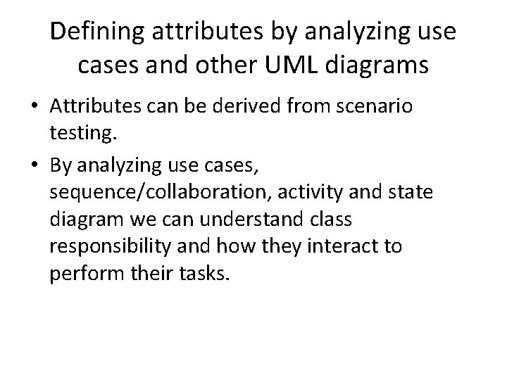 Defining attributes by analyzing use cases and other UML diagrams • Attributes can be