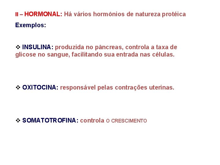 II – HORMONAL: Há vários hormônios de natureza protéica Exemplos: v INSULINA: produzida no