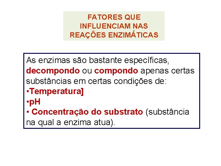 FATORES QUE INFLUENCIAM NAS REAÇÕES ENZIMÁTICAS As enzimas são bastante específicas, decompondo ou compondo