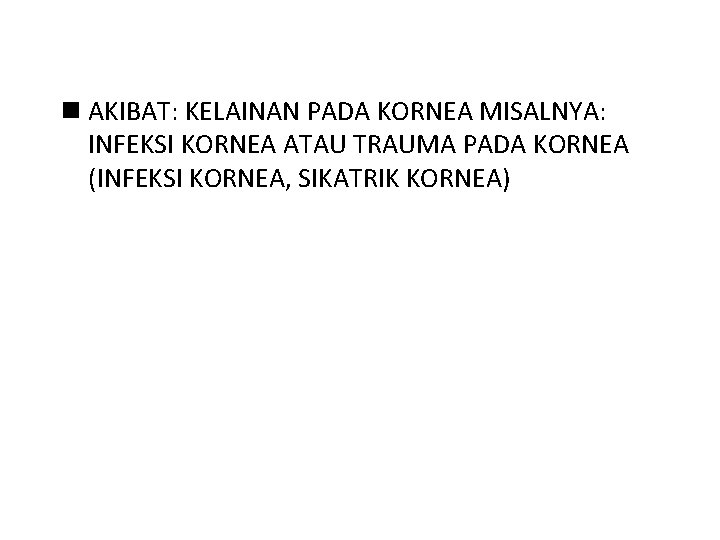 n AKIBAT: KELAINAN PADA KORNEA MISALNYA: INFEKSI KORNEA ATAU TRAUMA PADA KORNEA (INFEKSI KORNEA,