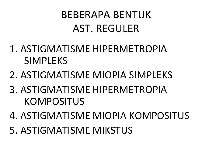 BEBERAPA BENTUK AST. REGULER 1. ASTIGMATISME HIPERMETROPIA SIMPLEKS 2. ASTIGMATISME MIOPIA SIMPLEKS 3. ASTIGMATISME