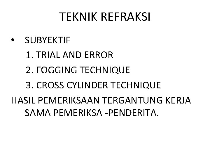 TEKNIK REFRAKSI • SUBYEKTIF 1. TRIAL AND ERROR 2. FOGGING TECHNIQUE 3. CROSS CYLINDER