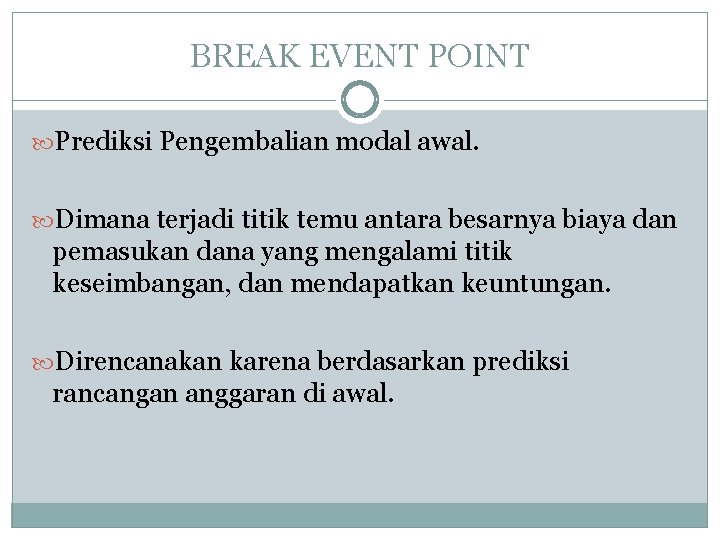 BREAK EVENT POINT Prediksi Pengembalian modal awal. Dimana terjadi titik temu antara besarnya biaya