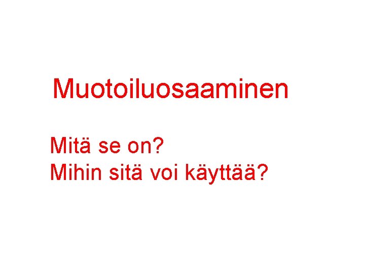 Muotoiluosaaminen Mitä se on? Mihin sitä voi käyttää? 