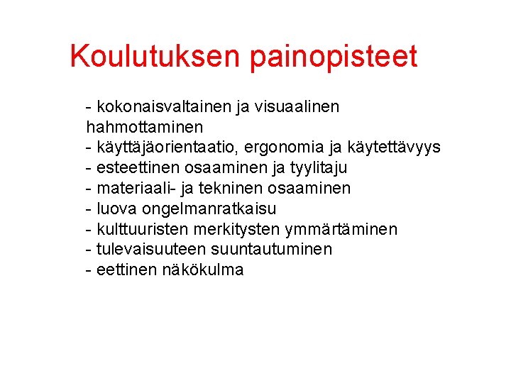 Koulutuksen painopisteet - kokonaisvaltainen ja visuaalinen hahmottaminen - käyttäjäorientaatio, ergonomia ja käytettävyys - esteettinen