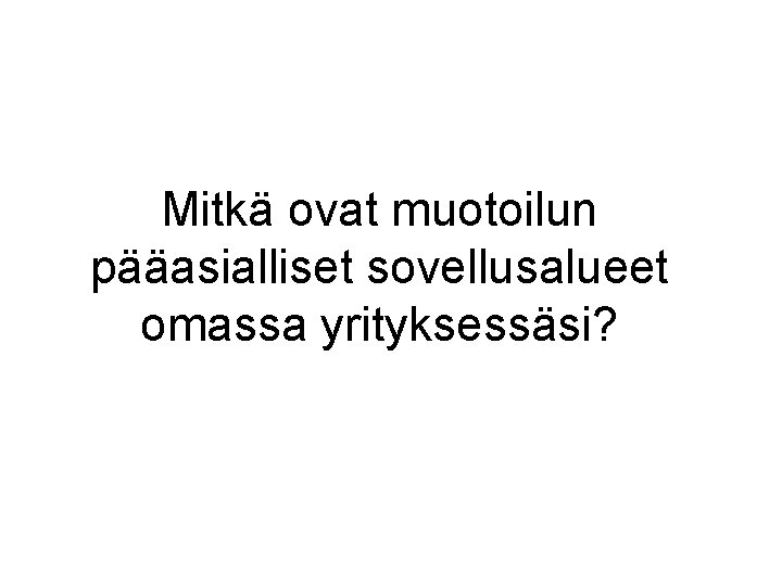 Mitkä ovat muotoilun pääasialliset sovellusalueet omassa yrityksessäsi? 