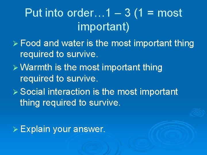 Put into order… 1 – 3 (1 = most important) Ø Food and water