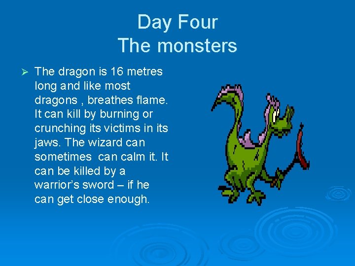 Day Four The monsters Ø The dragon is 16 metres long and like most