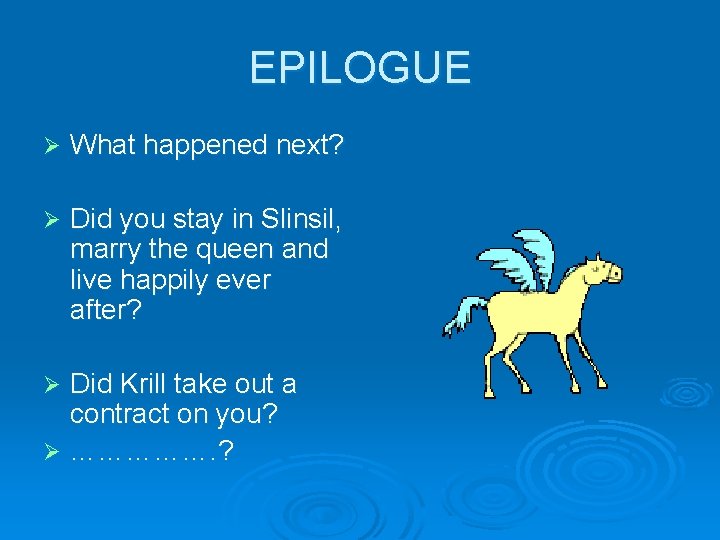 EPILOGUE Ø What happened next? Ø Did you stay in Slinsil, marry the queen