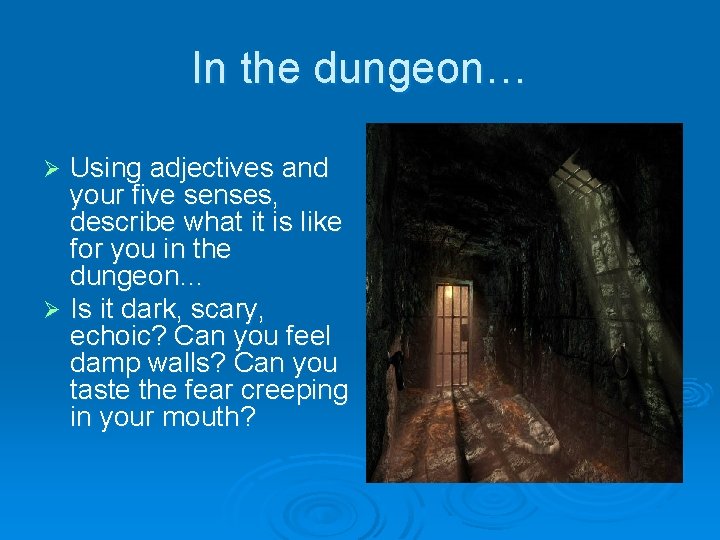 In the dungeon… Using adjectives and your five senses, describe what it is like