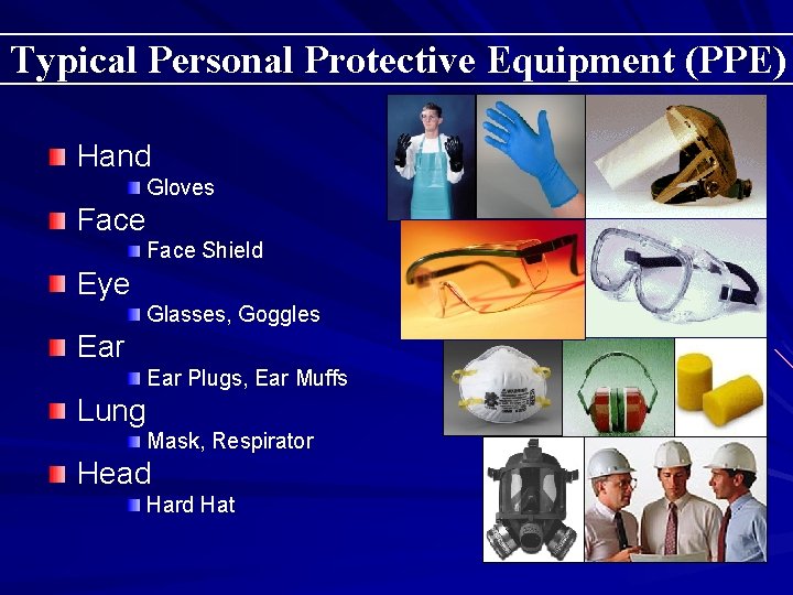 Typical Personal Protective Equipment (PPE) Hand Gloves Face Shield Eye Glasses, Goggles Ear Plugs,