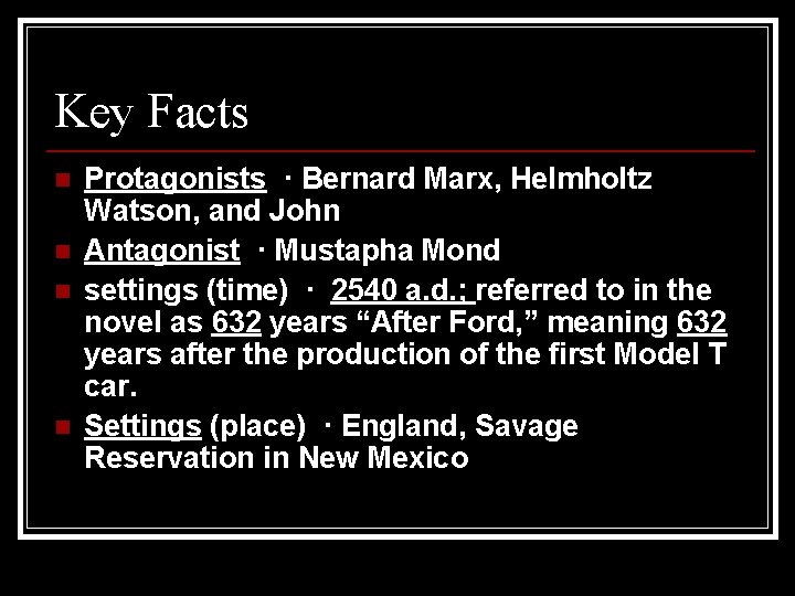 Key Facts n n Protagonists · Bernard Marx, Helmholtz Watson, and John Antagonist ·