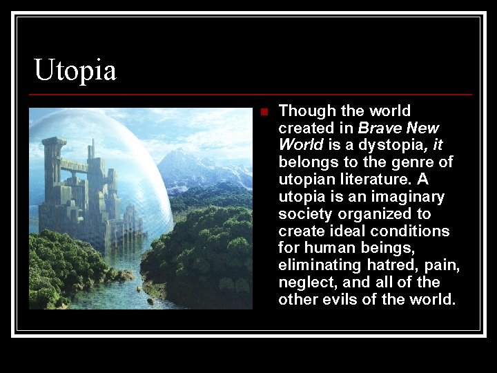 Utopia n Though the world created in Brave New World is a dystopia, it