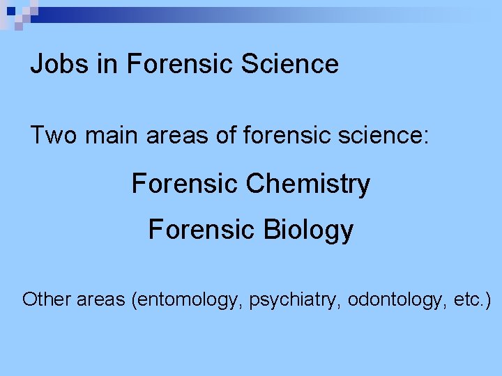 Jobs in Forensic Science Two main areas of forensic science: Forensic Chemistry Forensic Biology