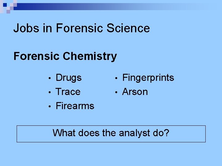 Jobs in Forensic Science Forensic Chemistry Drugs • Trace • Firearms • Fingerprints •