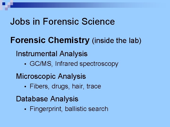 Jobs in Forensic Science Forensic Chemistry (inside the lab) Instrumental Analysis • GC/MS, Infrared