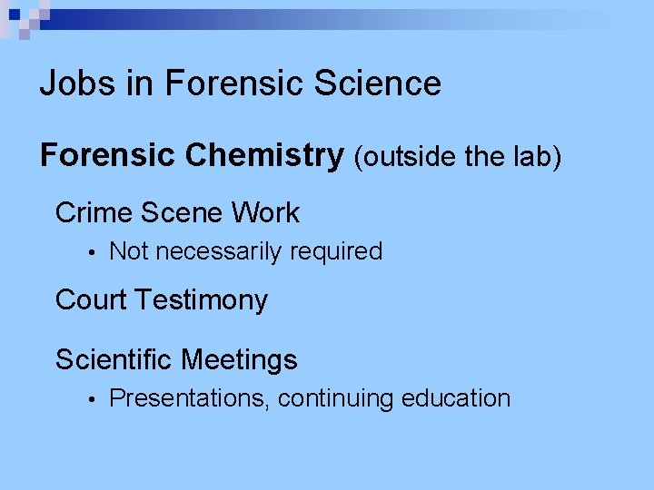 Jobs in Forensic Science Forensic Chemistry (outside the lab) Crime Scene Work • Not